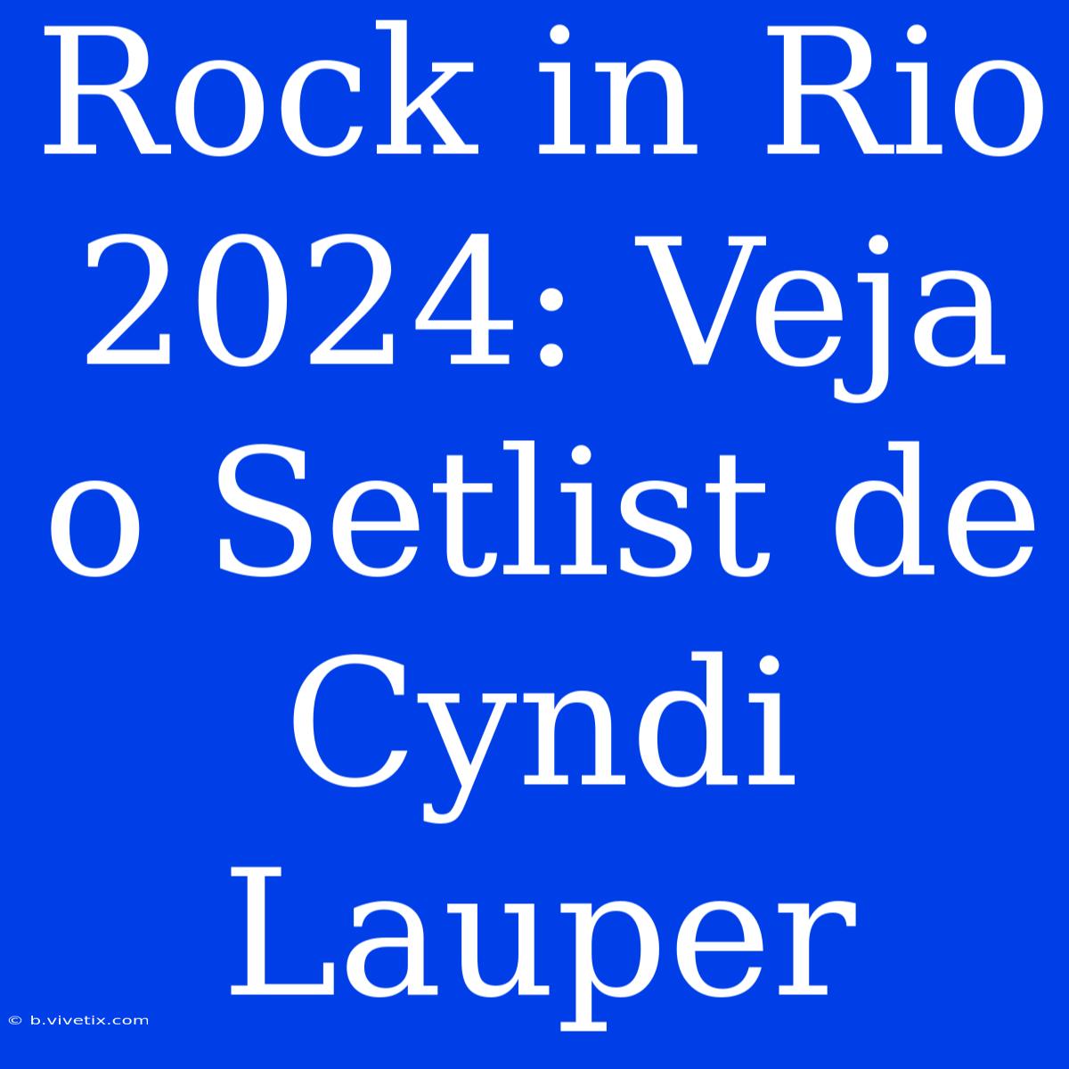 Rock In Rio 2024: Veja O Setlist De Cyndi Lauper