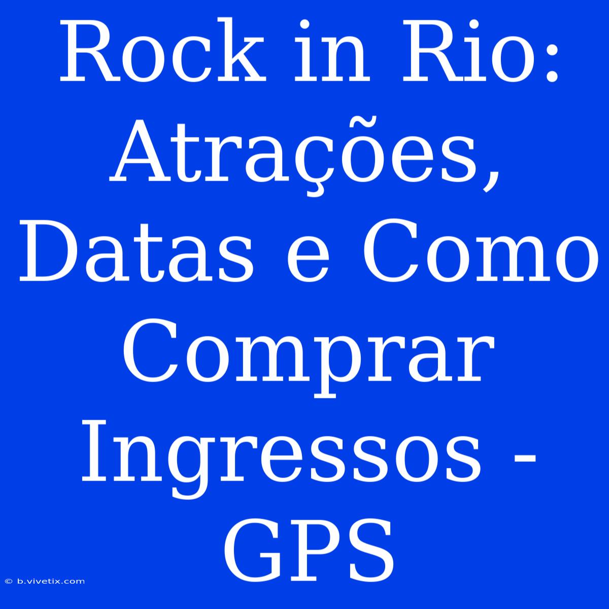 Rock In Rio: Atrações, Datas E Como Comprar Ingressos - GPS