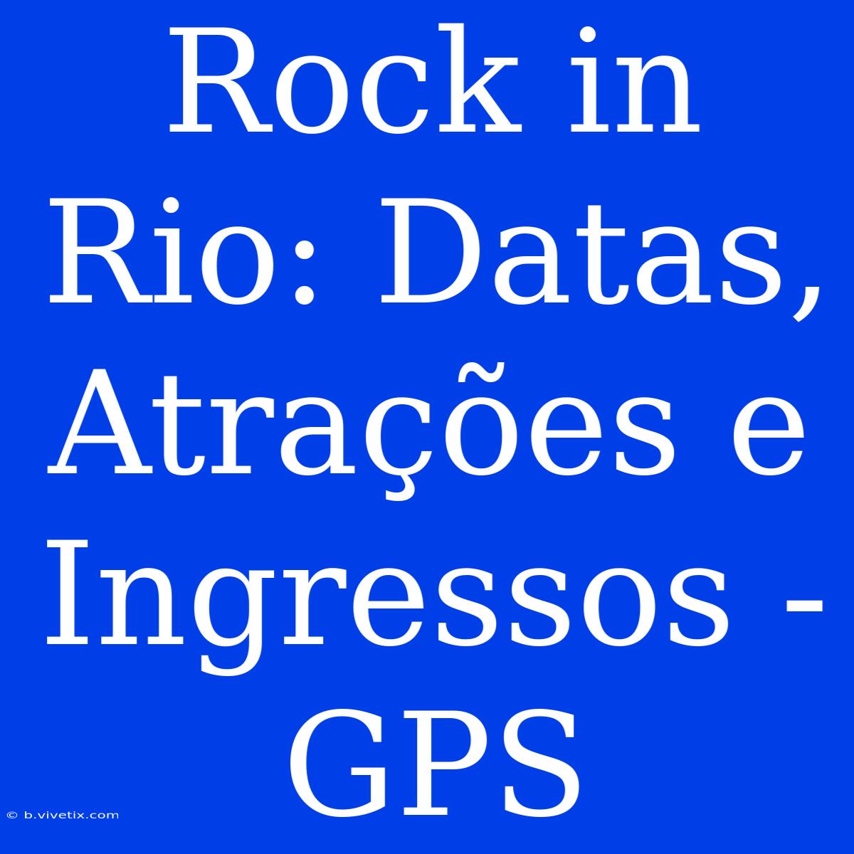 Rock In Rio: Datas, Atrações E Ingressos - GPS