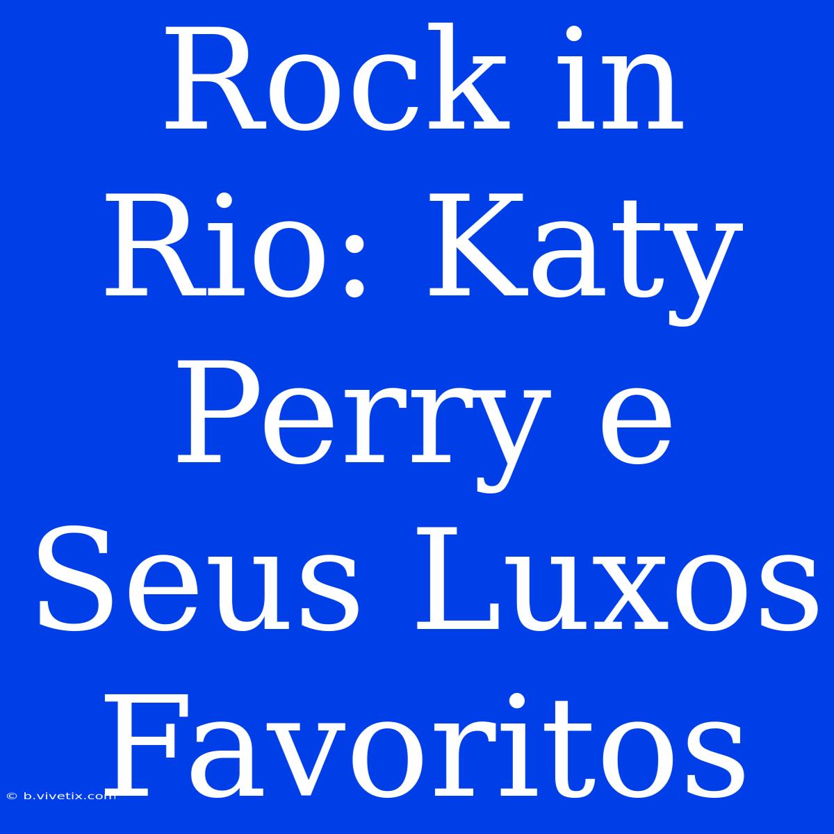 Rock In Rio: Katy Perry E Seus Luxos Favoritos