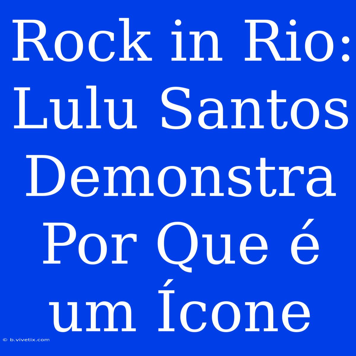 Rock In Rio: Lulu Santos Demonstra Por Que É Um Ícone