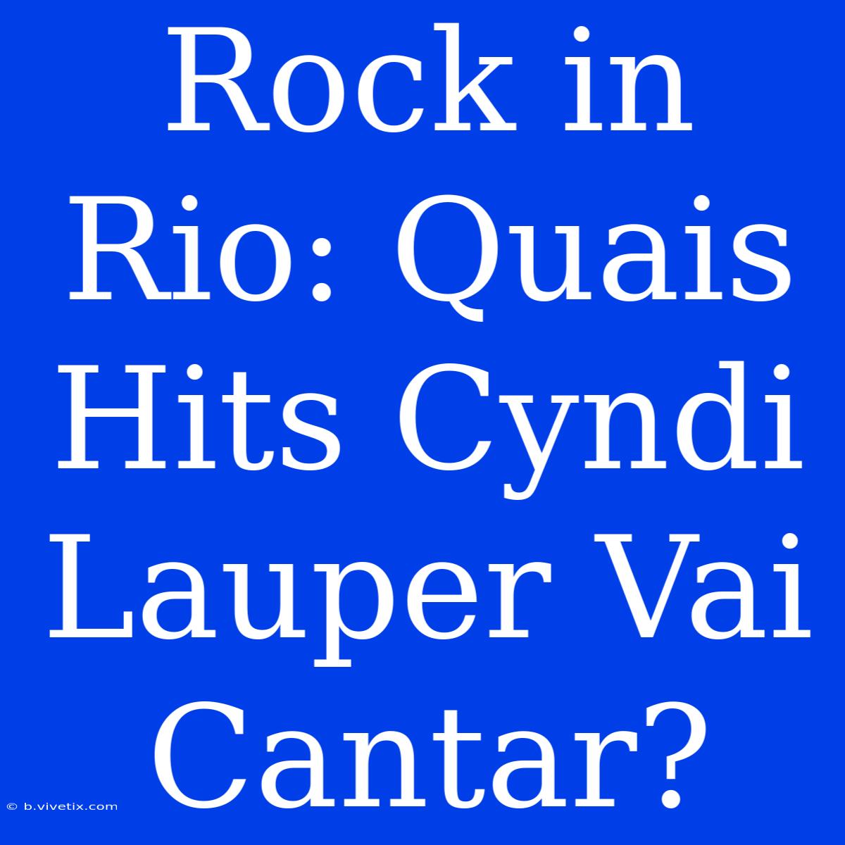 Rock In Rio: Quais Hits Cyndi Lauper Vai Cantar?