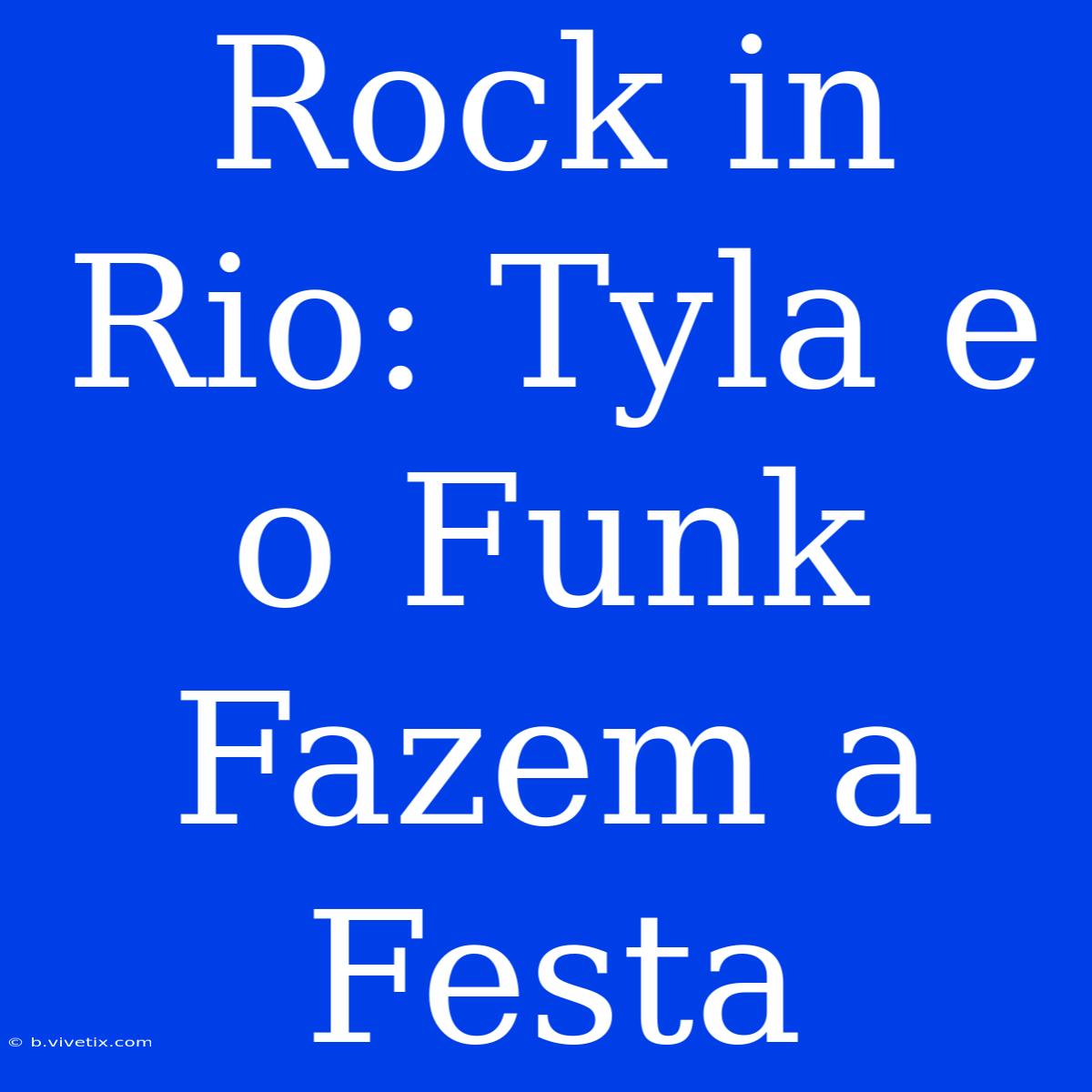 Rock In Rio: Tyla E O Funk Fazem A Festa 