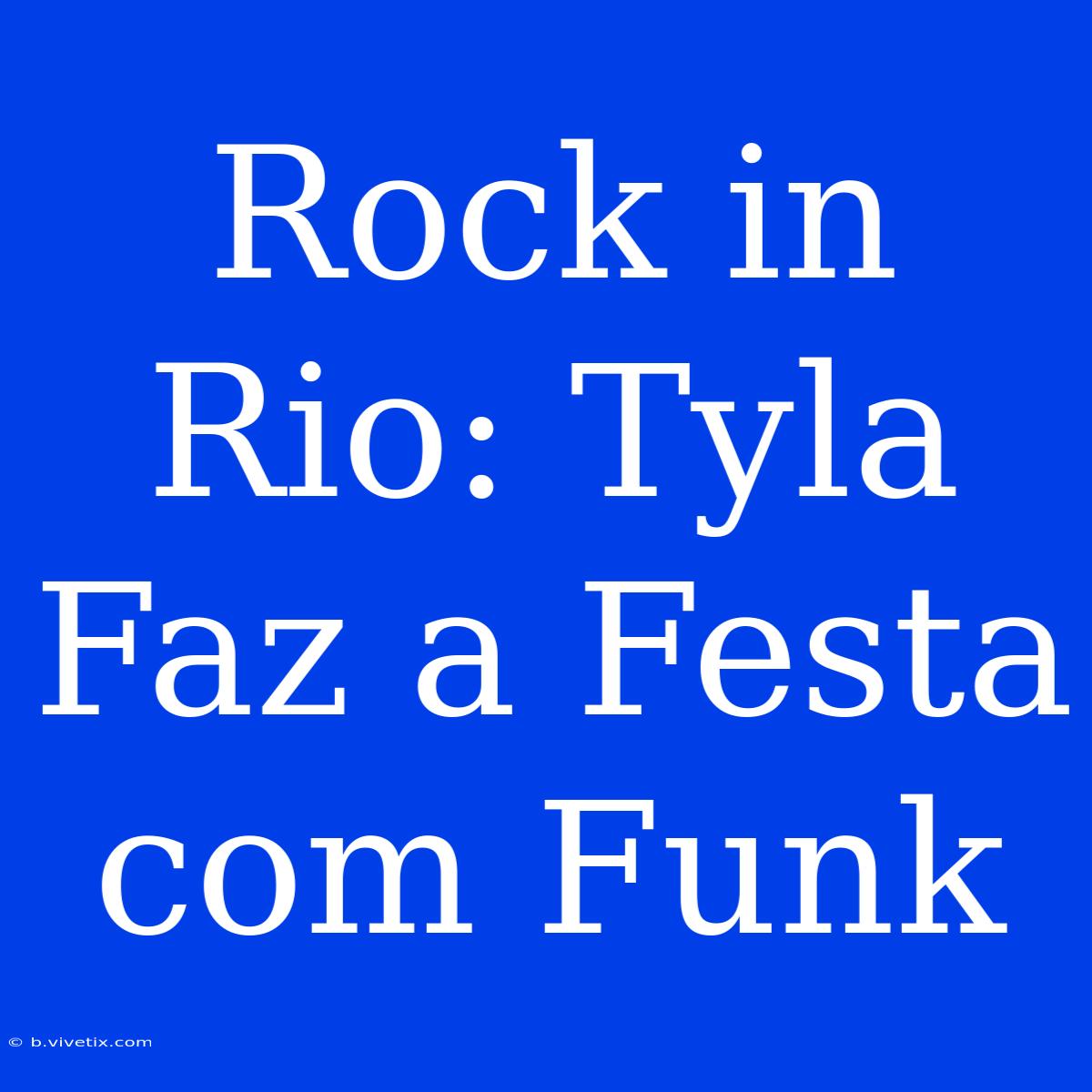 Rock In Rio: Tyla Faz A Festa Com Funk