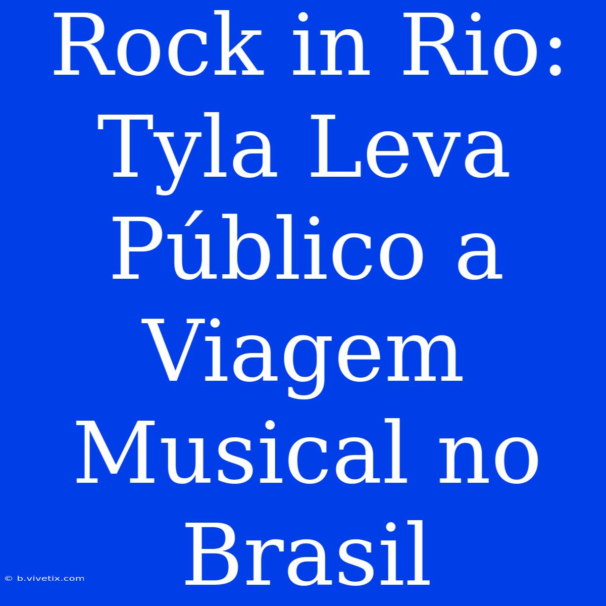 Rock In Rio: Tyla Leva Público A Viagem Musical No Brasil 