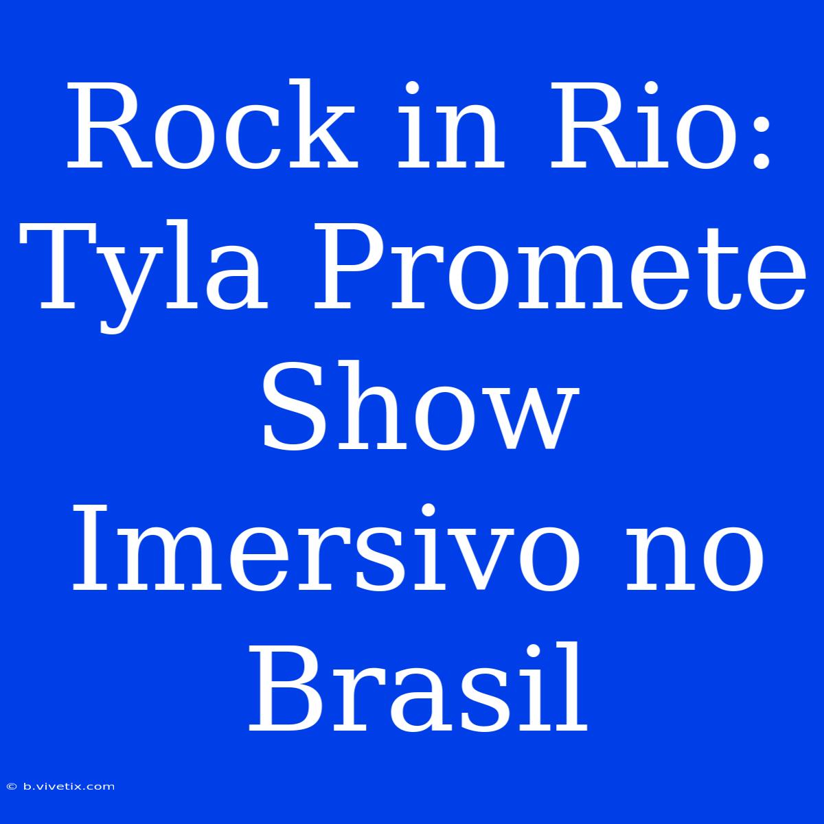 Rock In Rio: Tyla Promete Show Imersivo No Brasil