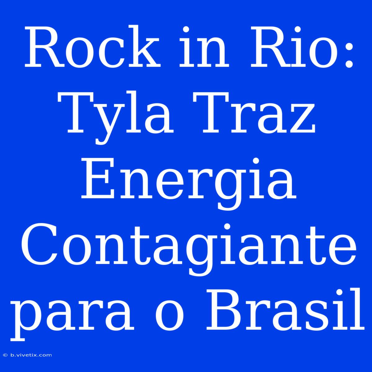 Rock In Rio: Tyla Traz Energia Contagiante Para O Brasil