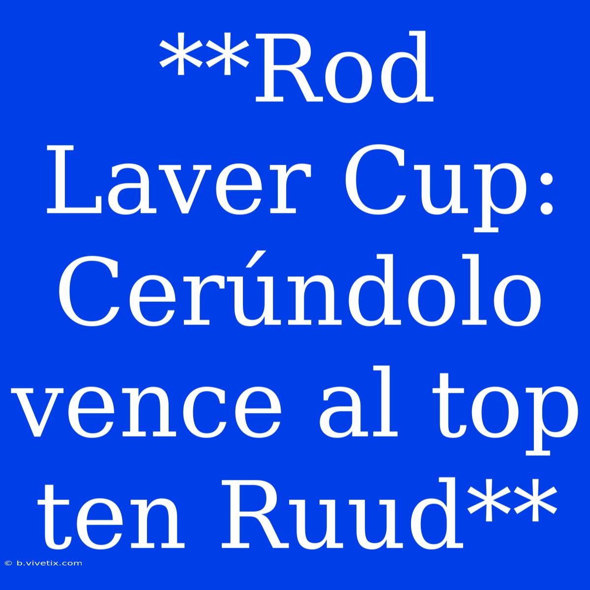 **Rod Laver Cup: Cerúndolo Vence Al Top Ten Ruud**