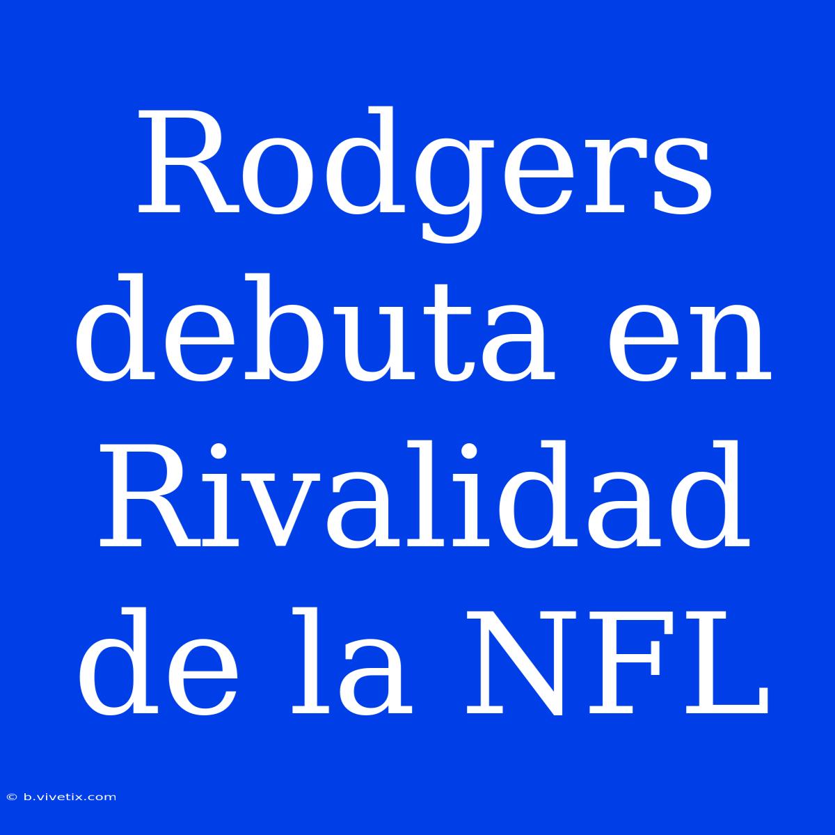 Rodgers Debuta En Rivalidad De La NFL 