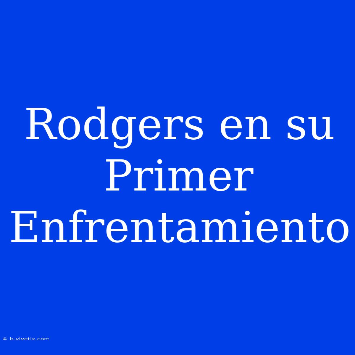 Rodgers En Su Primer Enfrentamiento 