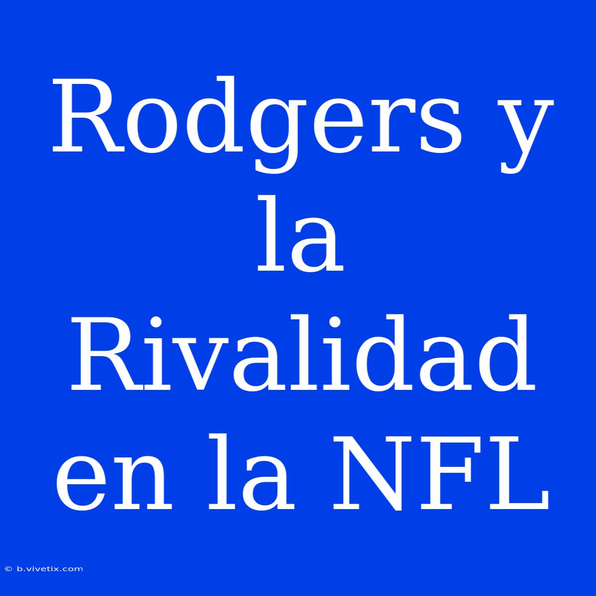 Rodgers Y La Rivalidad En La NFL 