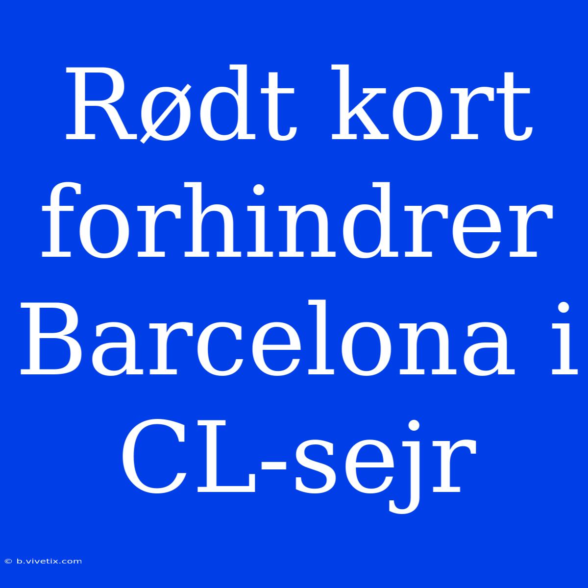 Rødt Kort Forhindrer Barcelona I CL-sejr