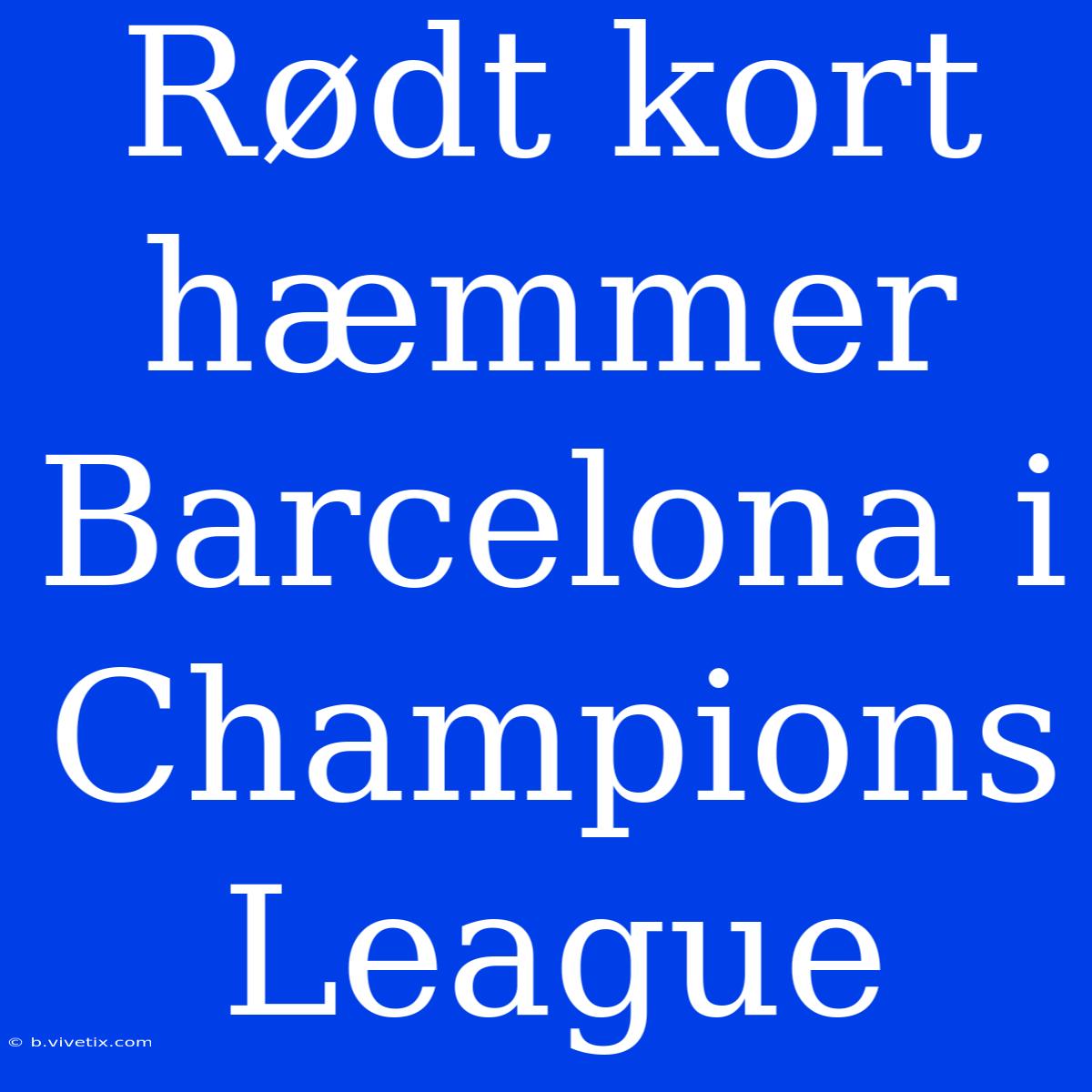 Rødt Kort Hæmmer Barcelona I Champions League