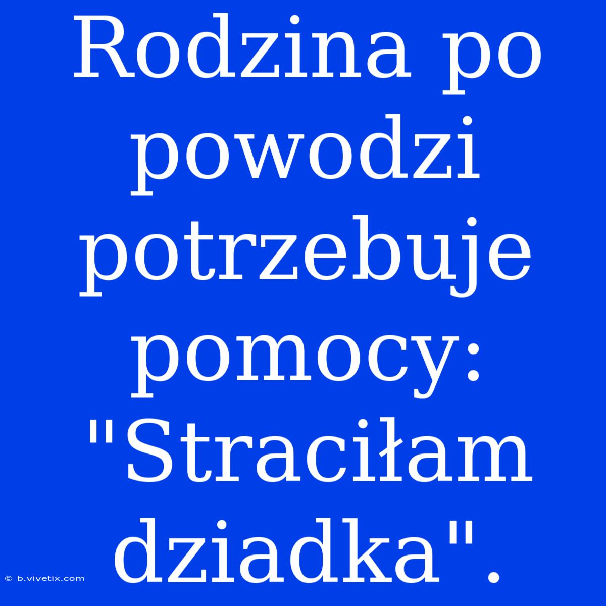 Rodzina Po Powodzi Potrzebuje Pomocy: 