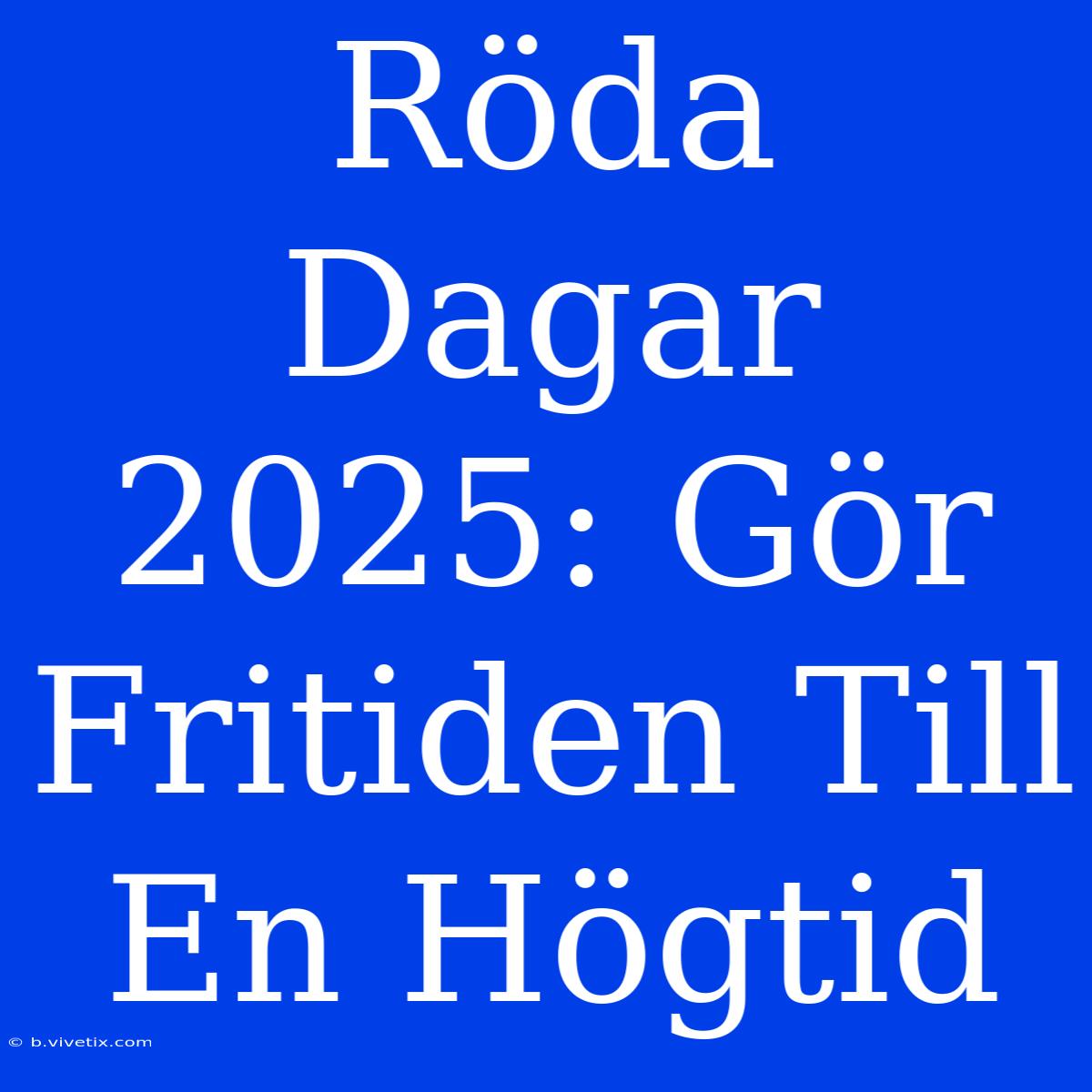 Röda Dagar 2025: Gör Fritiden Till En Högtid