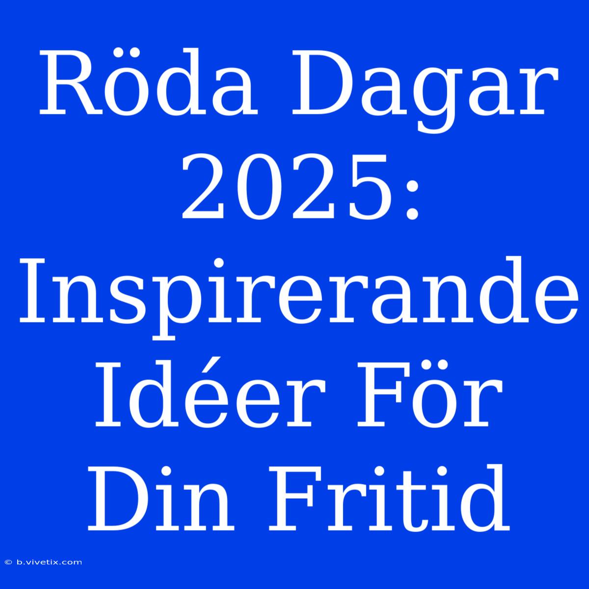 Röda Dagar 2025: Inspirerande Idéer För Din Fritid