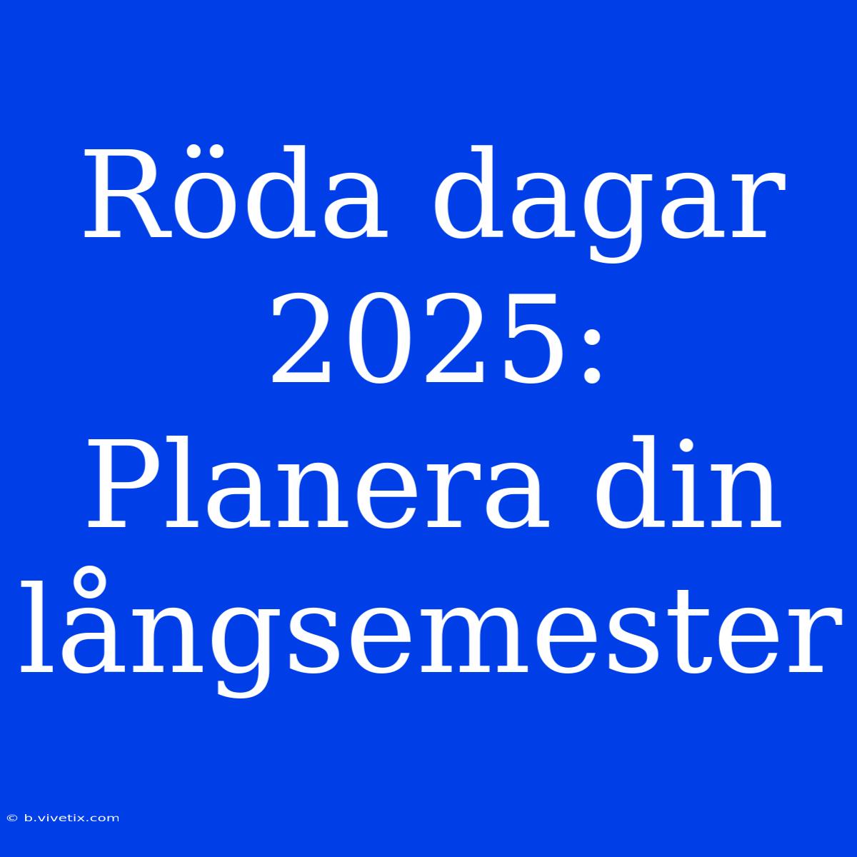 Röda Dagar 2025: Planera Din Långsemester