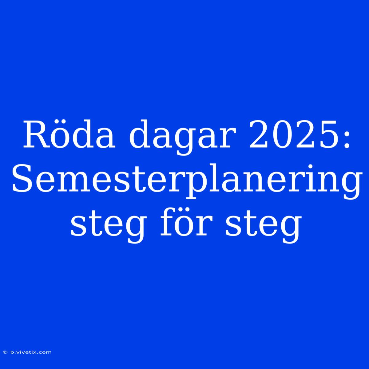 Röda Dagar 2025: Semesterplanering Steg För Steg