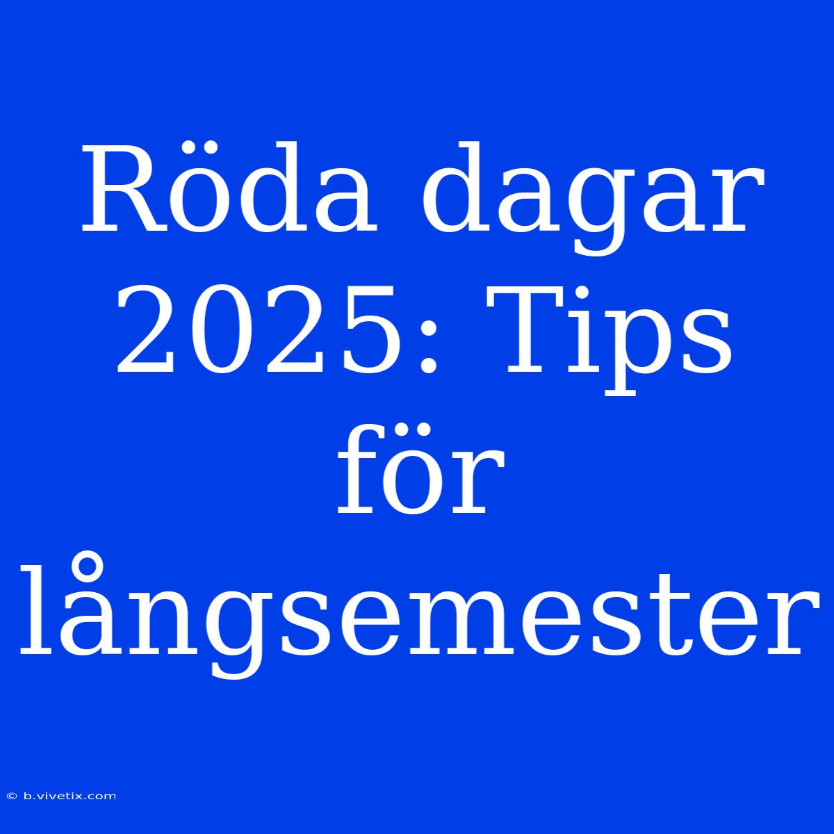 Röda Dagar 2025: Tips För Långsemester