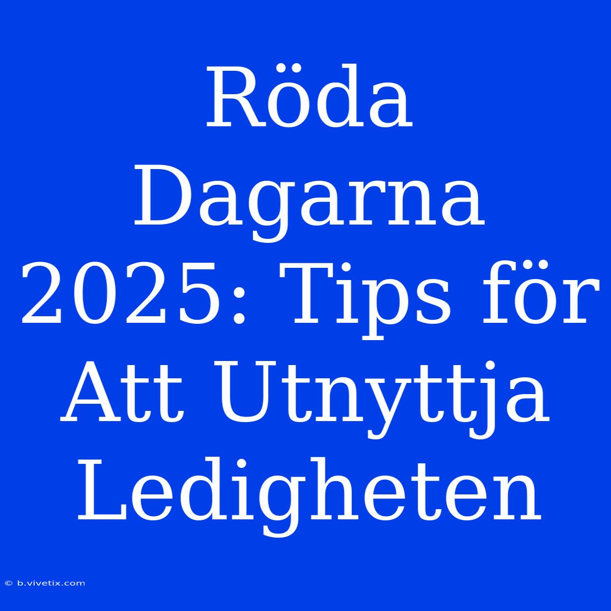 Röda Dagarna 2025: Tips För Att Utnyttja Ledigheten