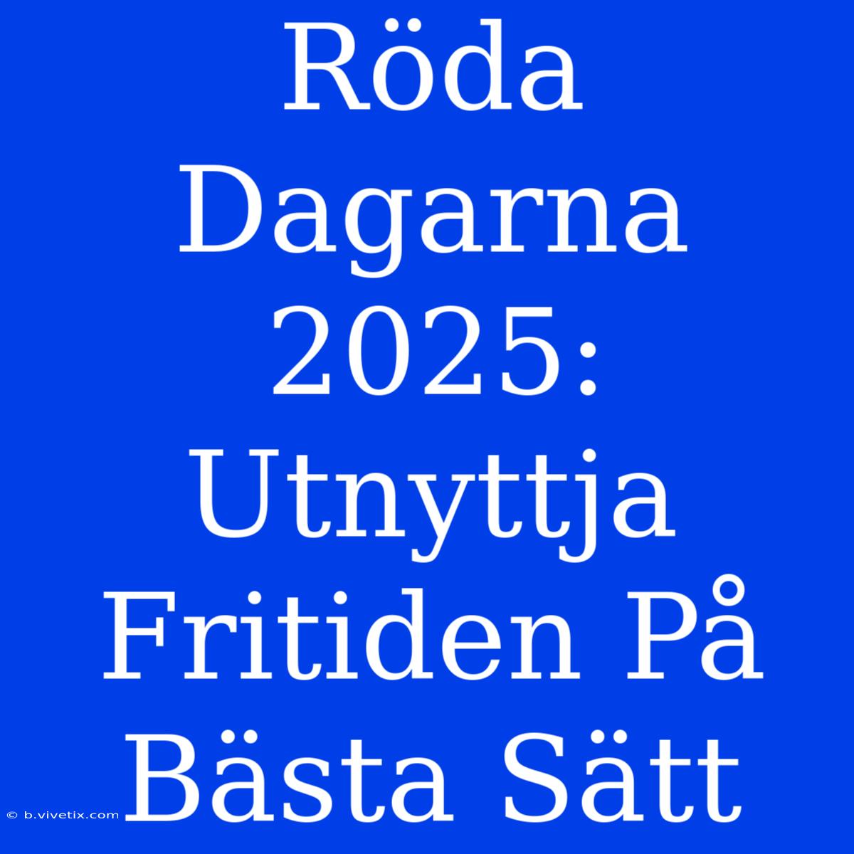 Röda Dagarna 2025: Utnyttja Fritiden På Bästa Sätt