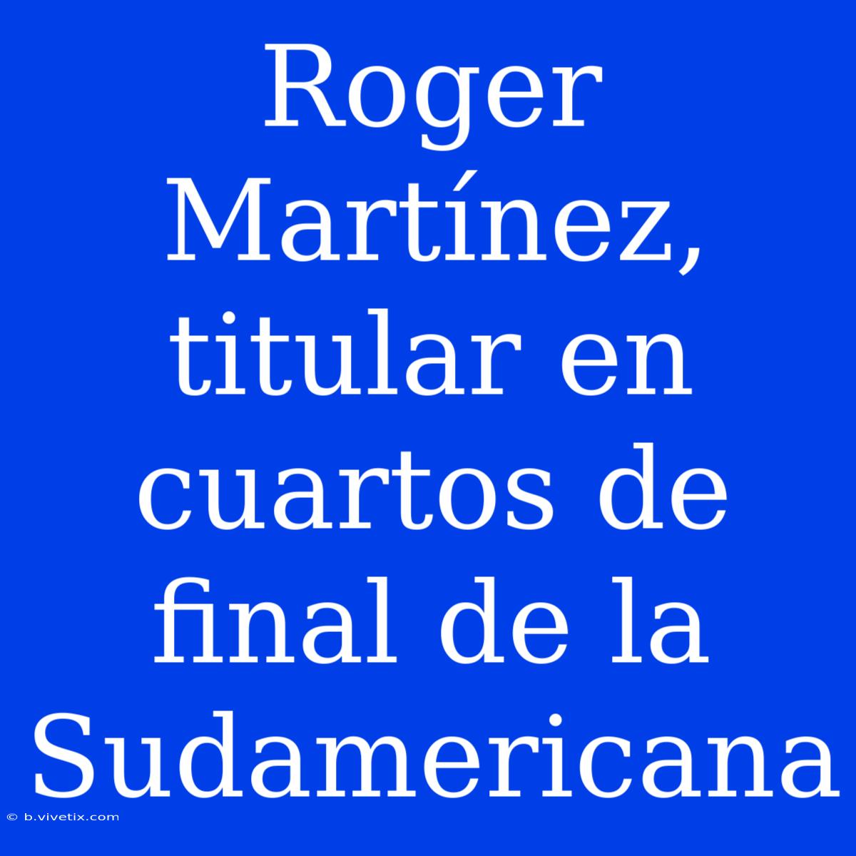 Roger Martínez, Titular En Cuartos De Final De La Sudamericana