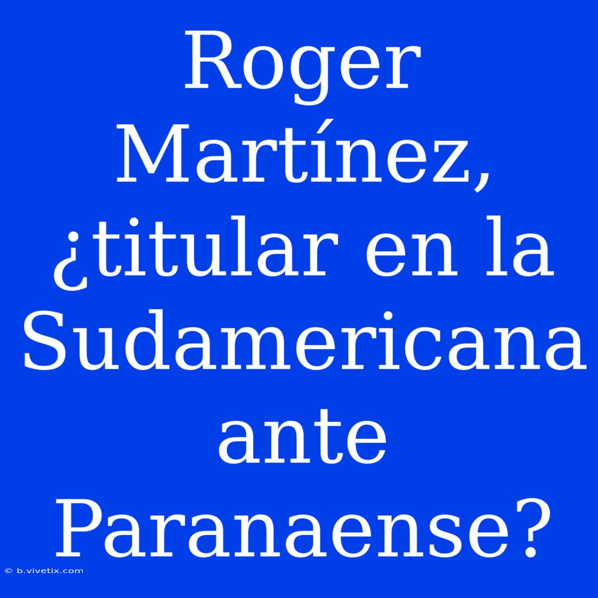 Roger Martínez, ¿titular En La Sudamericana Ante Paranaense?