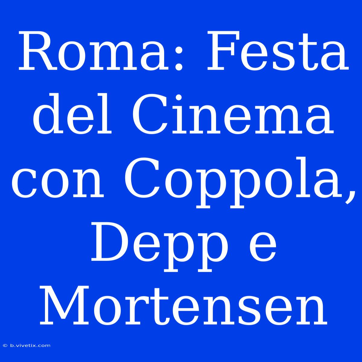 Roma: Festa Del Cinema Con Coppola, Depp E Mortensen