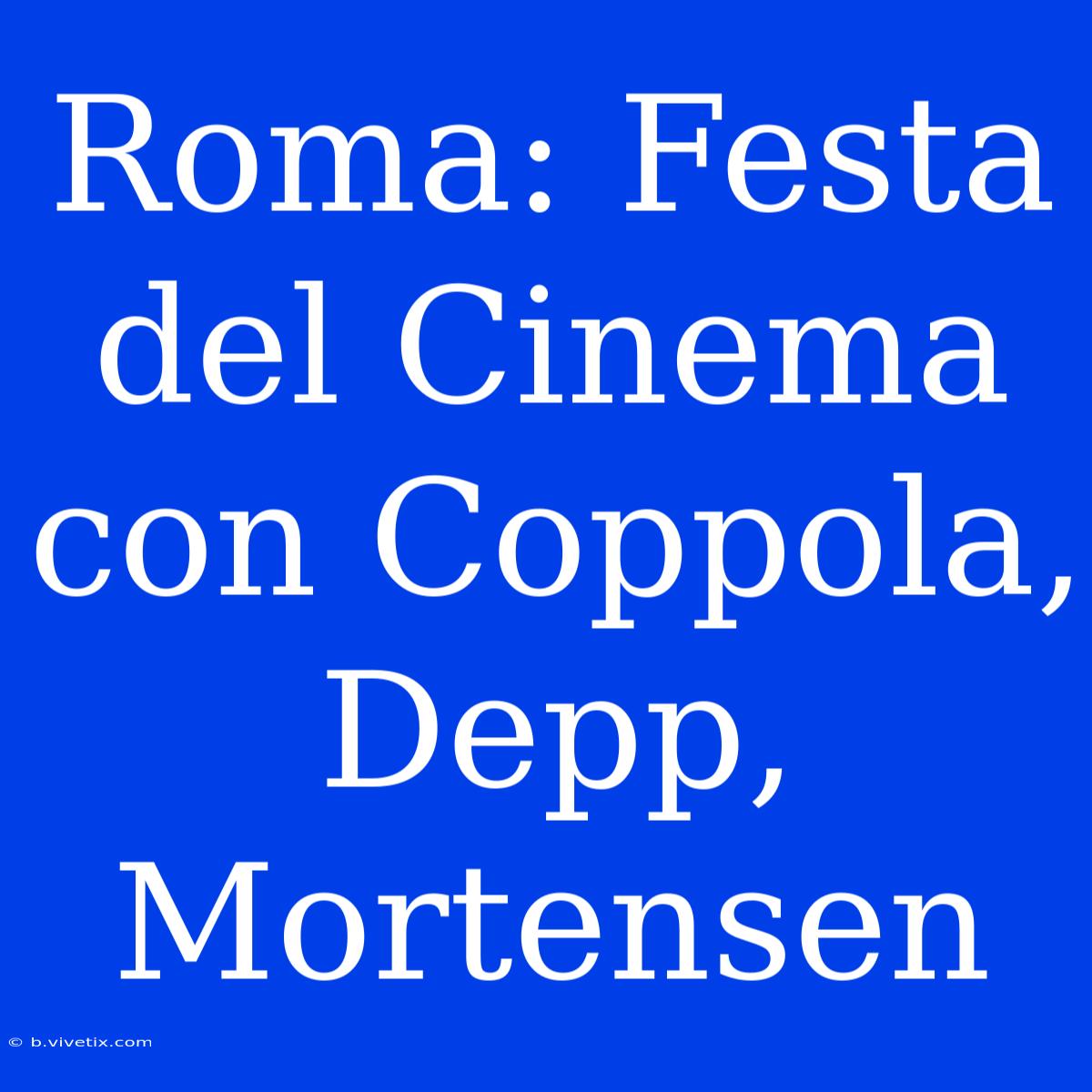 Roma: Festa Del Cinema Con Coppola, Depp, Mortensen