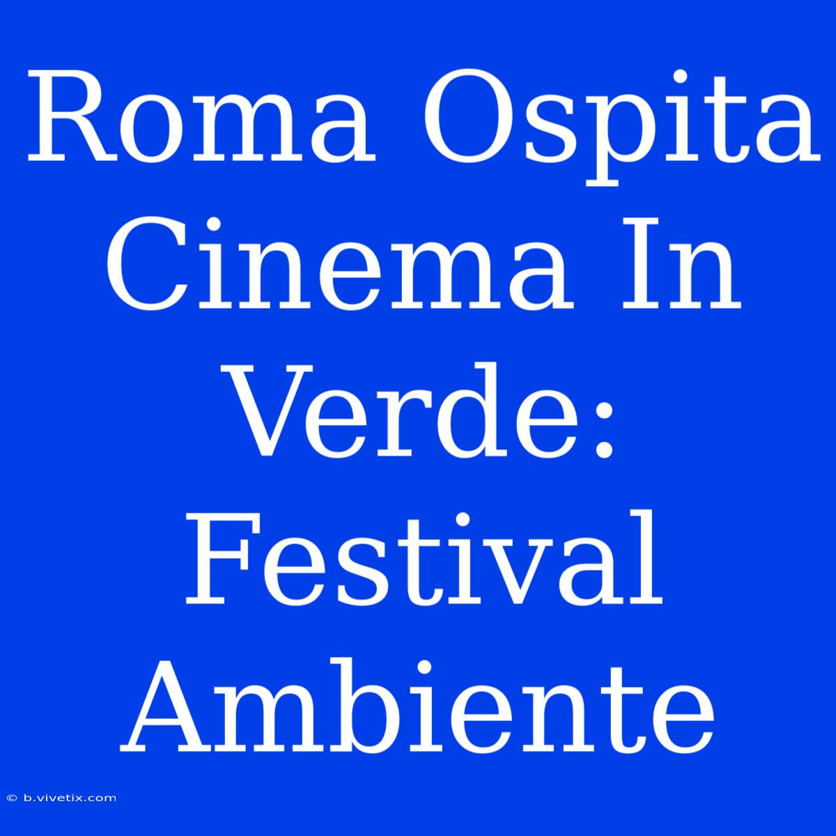 Roma Ospita Cinema In Verde: Festival Ambiente