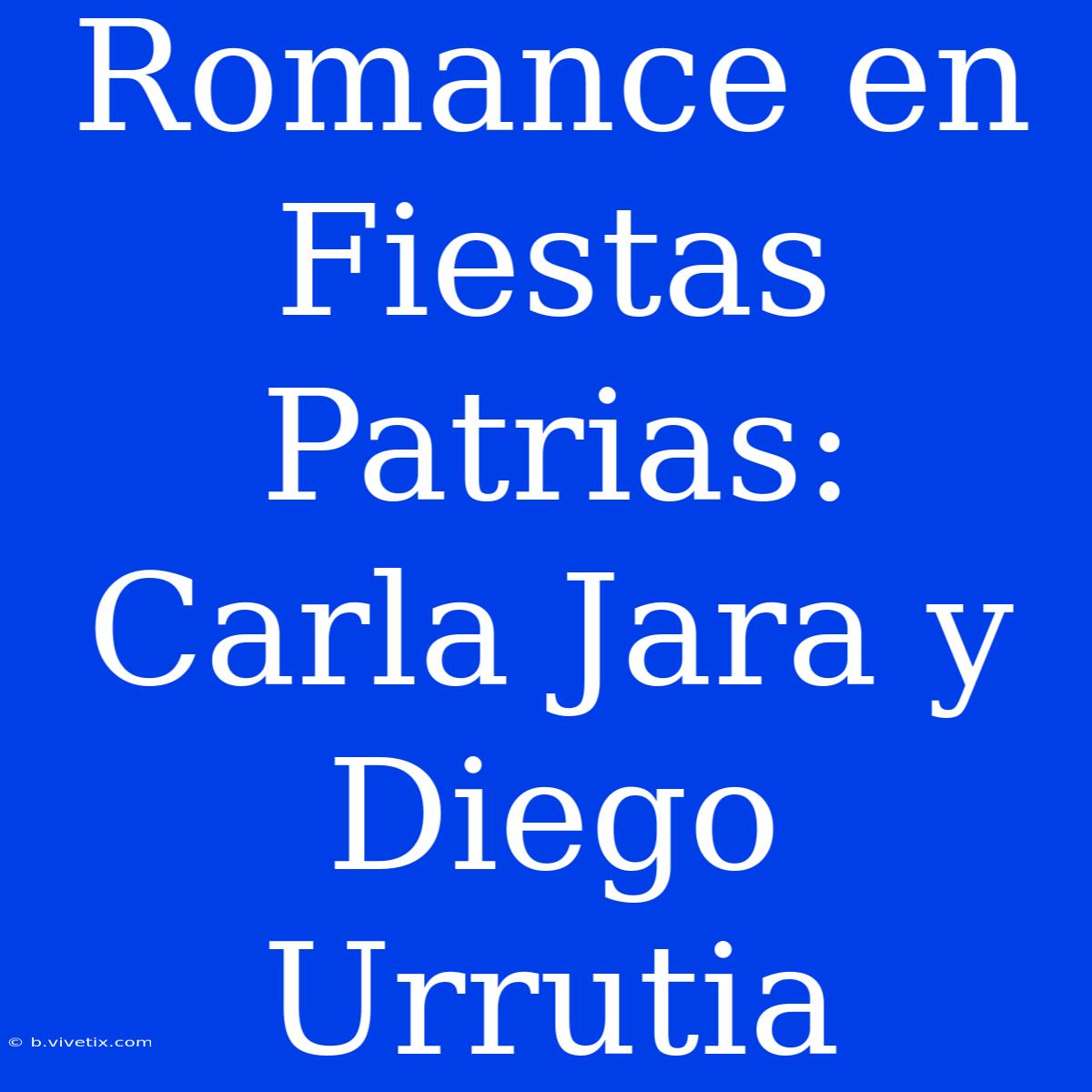 Romance En Fiestas Patrias: Carla Jara Y Diego Urrutia