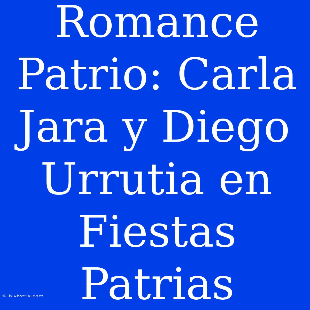 Romance Patrio: Carla Jara Y Diego Urrutia En Fiestas Patrias