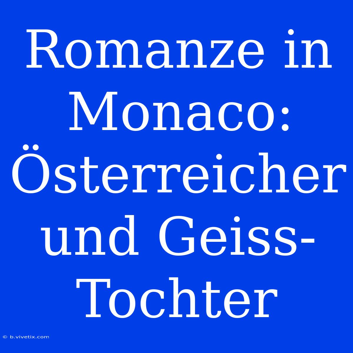 Romanze In Monaco: Österreicher Und Geiss-Tochter