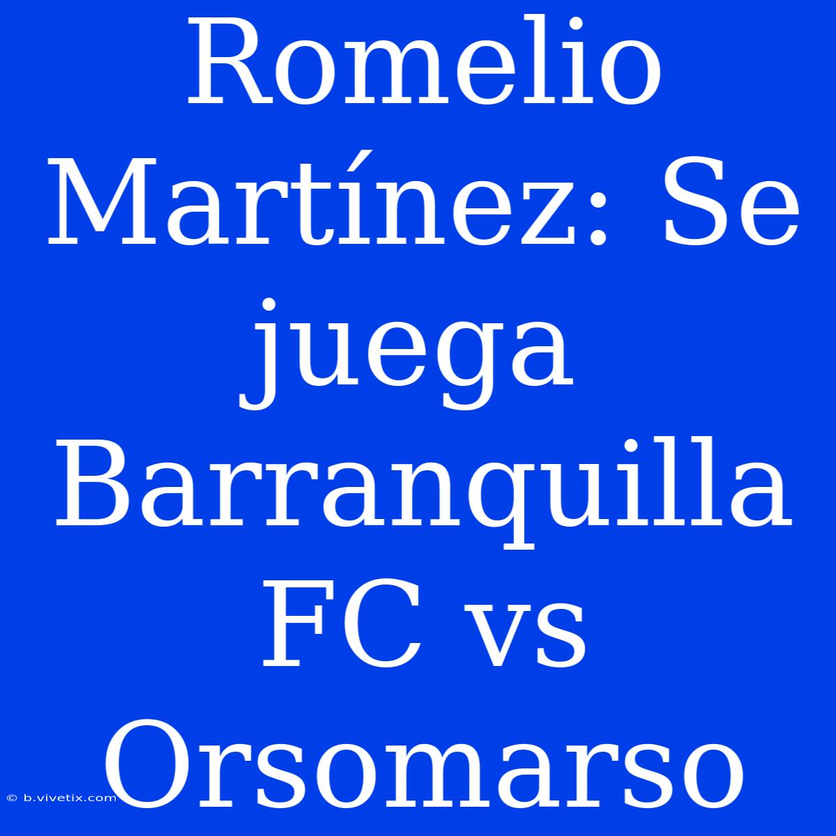 Romelio Martínez: Se Juega Barranquilla FC Vs Orsomarso