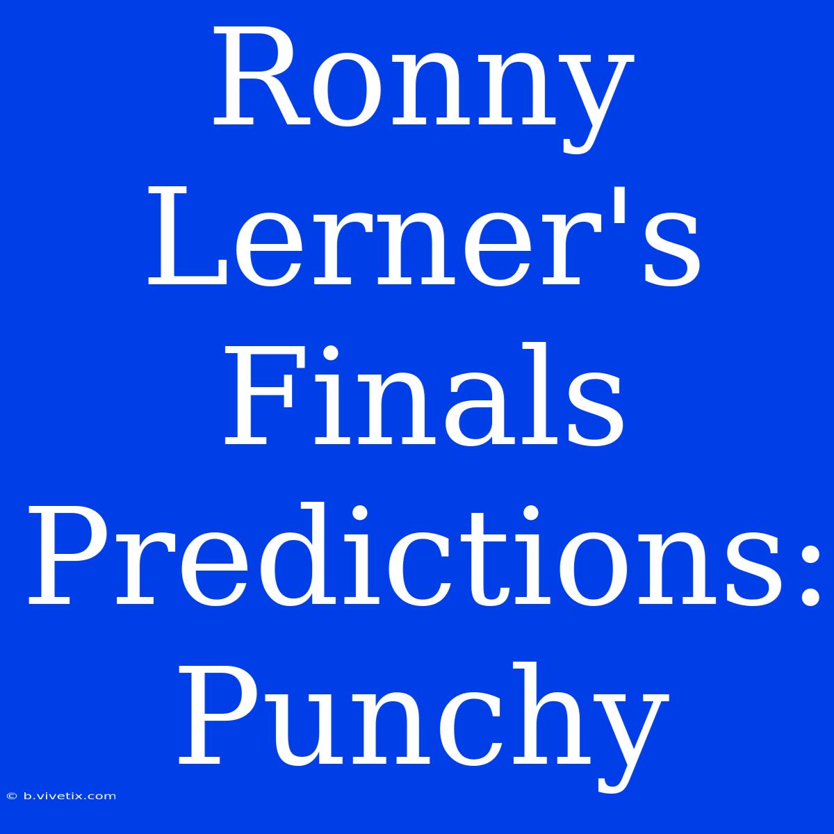 Ronny Lerner's Finals Predictions: Punchy