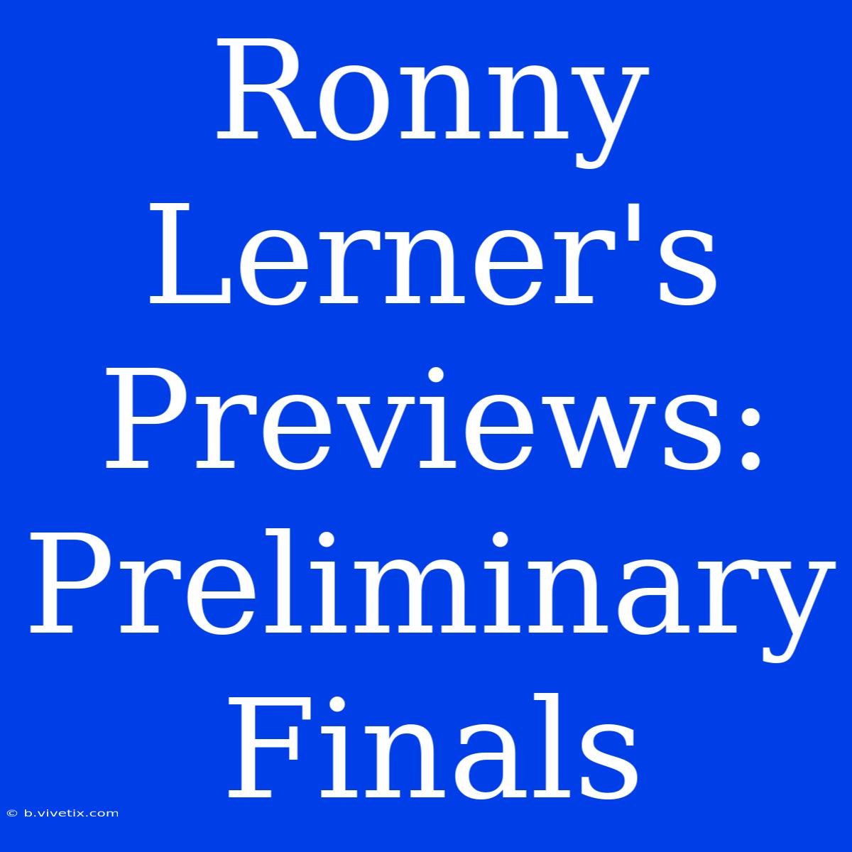 Ronny Lerner's Previews: Preliminary Finals