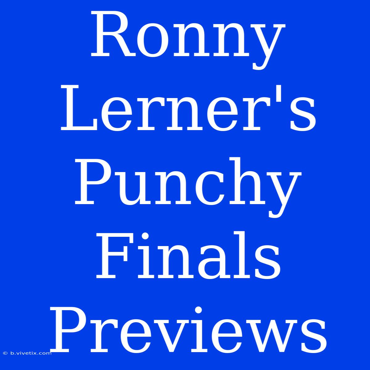 Ronny Lerner's Punchy Finals Previews