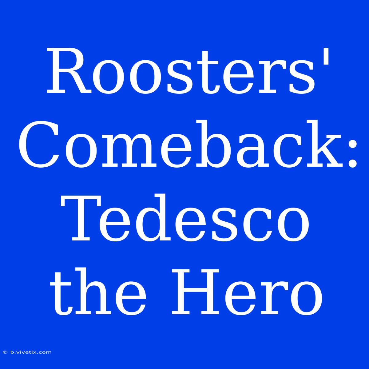 Roosters' Comeback: Tedesco The Hero