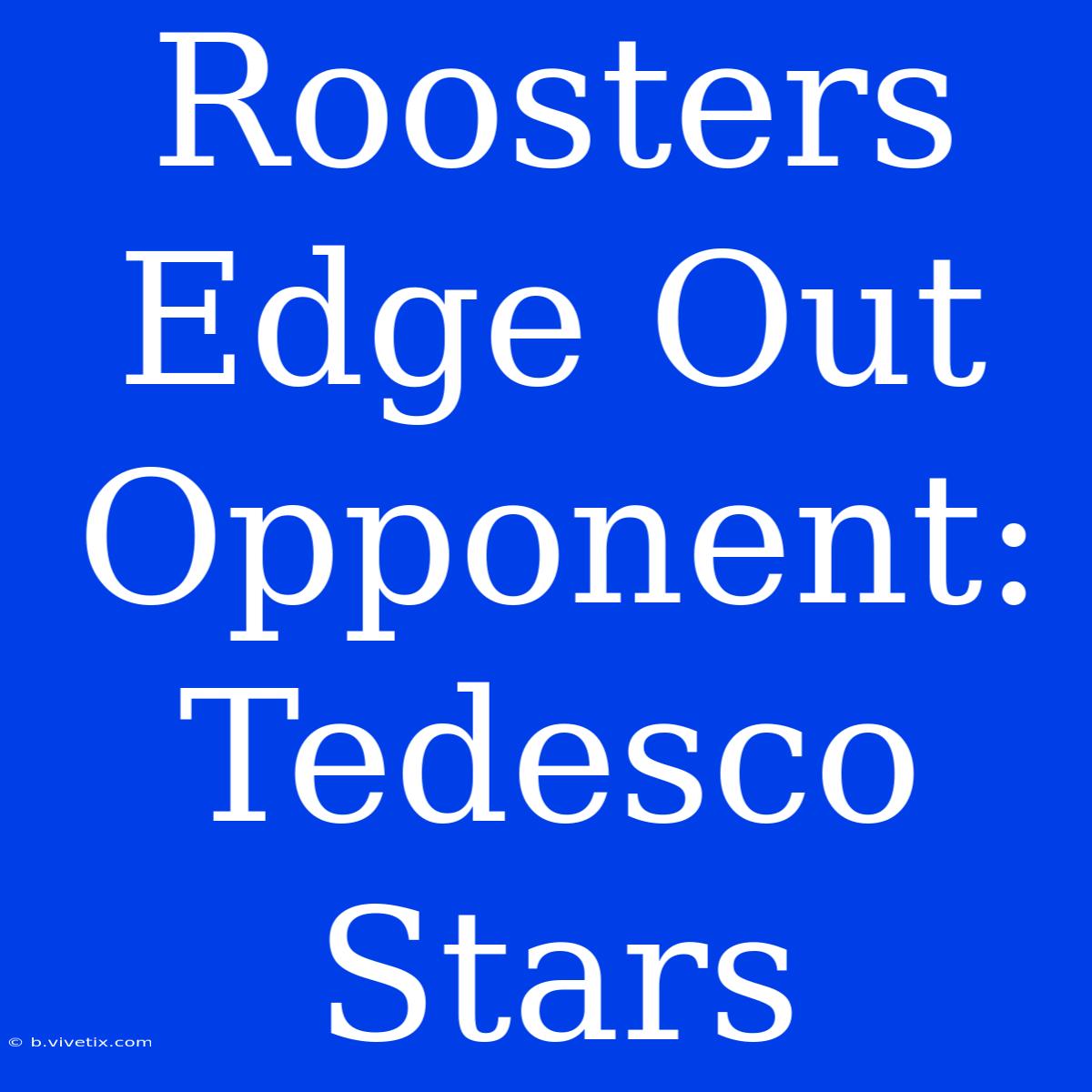 Roosters Edge Out Opponent: Tedesco Stars 