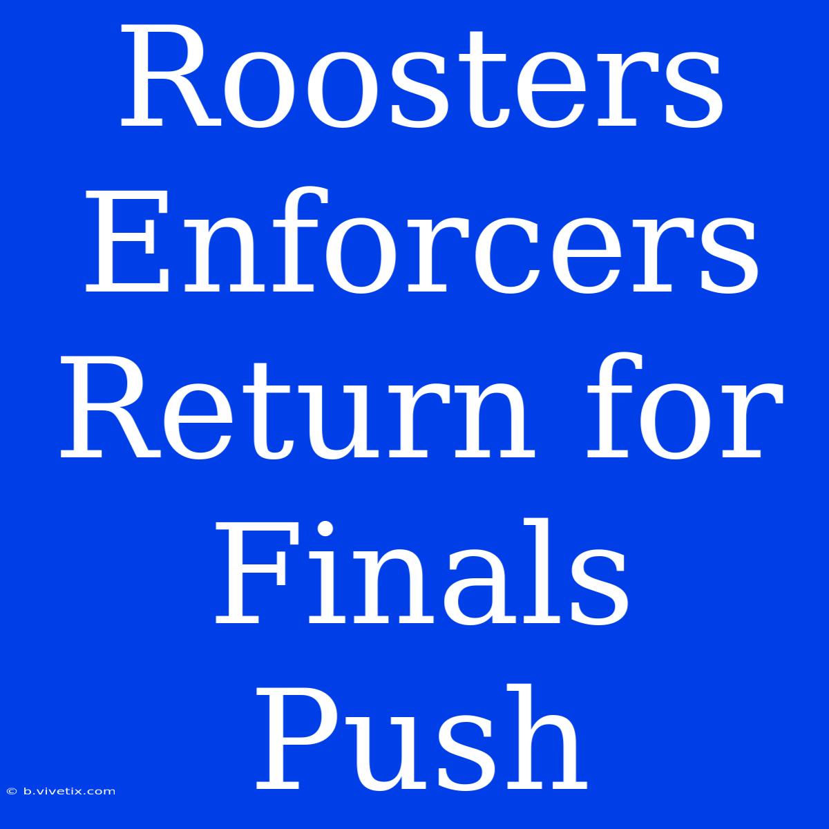 Roosters Enforcers Return For Finals Push