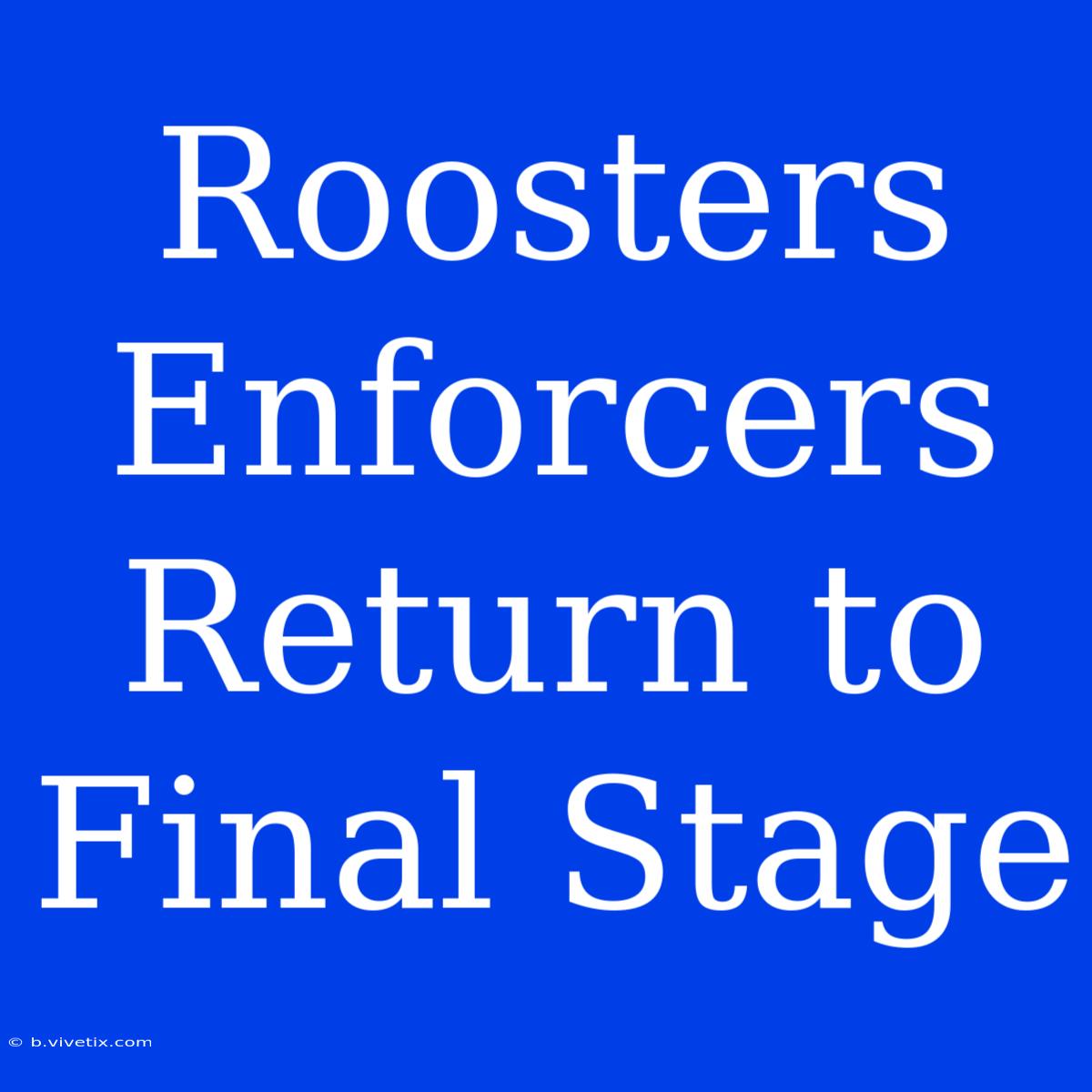 Roosters Enforcers Return To Final Stage