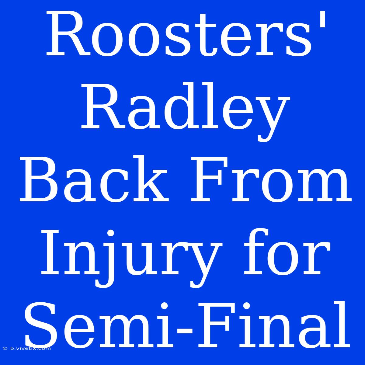 Roosters' Radley Back From Injury For Semi-Final