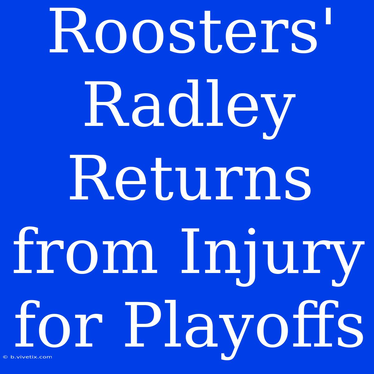 Roosters' Radley Returns From Injury For Playoffs