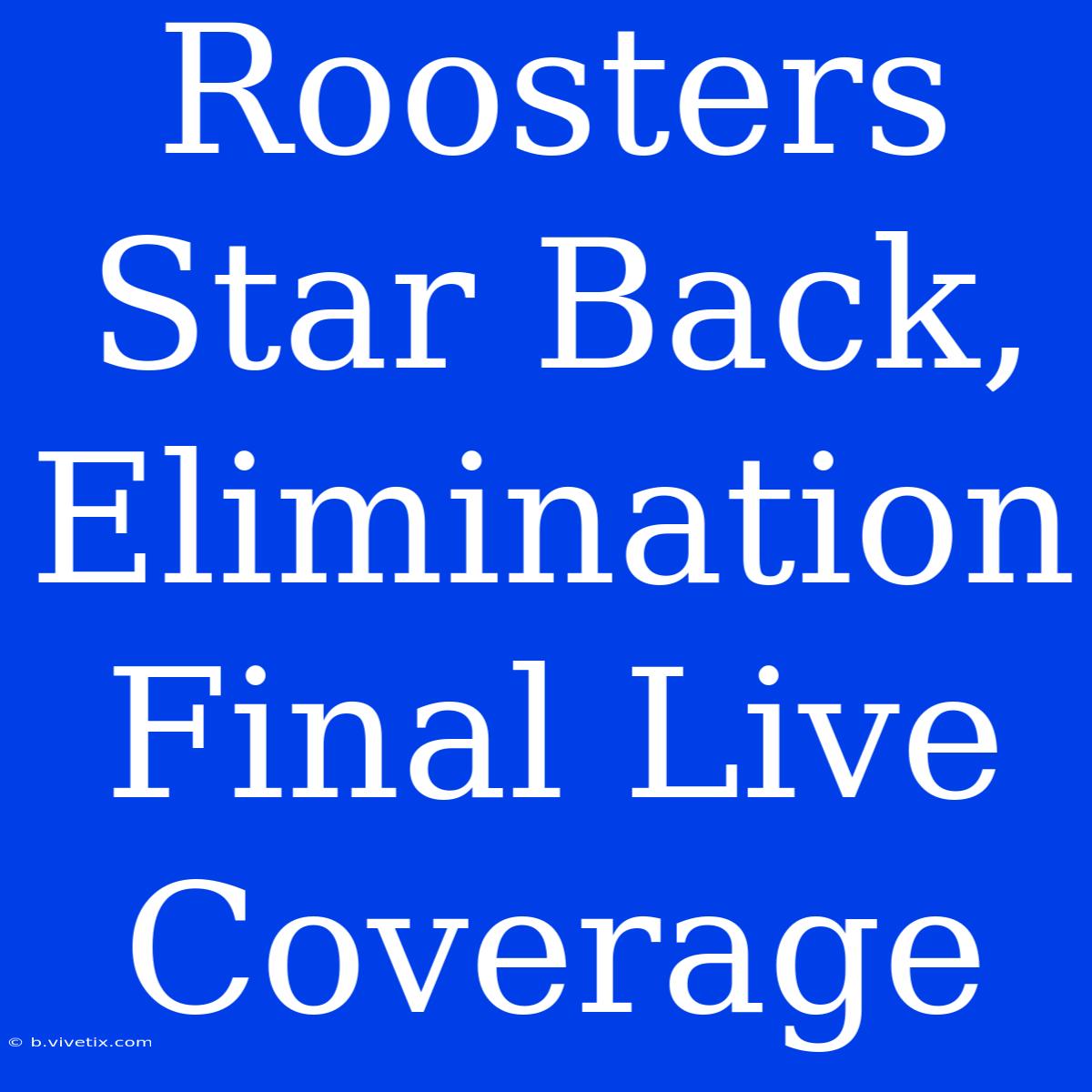 Roosters Star Back, Elimination Final Live Coverage 