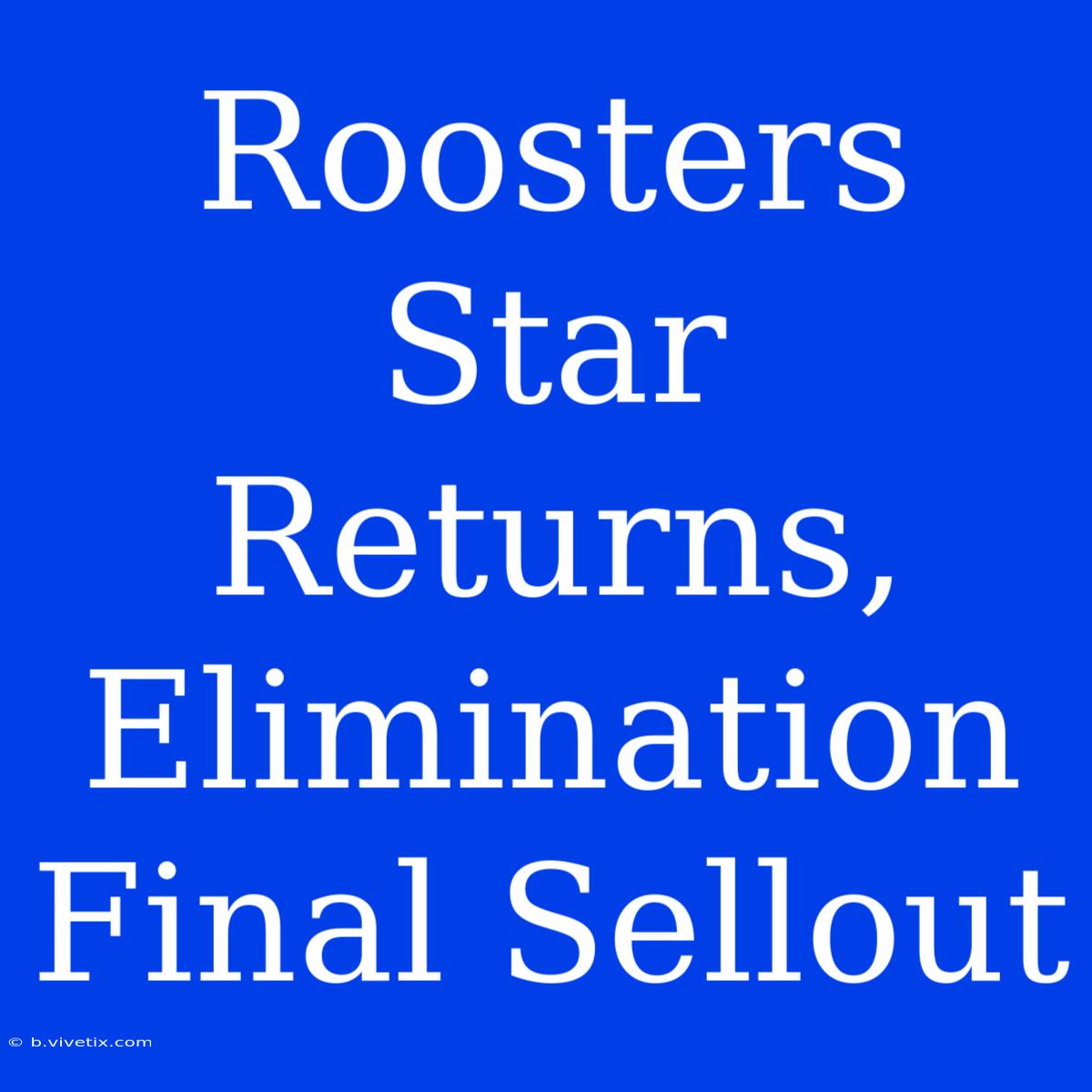 Roosters Star Returns, Elimination Final Sellout