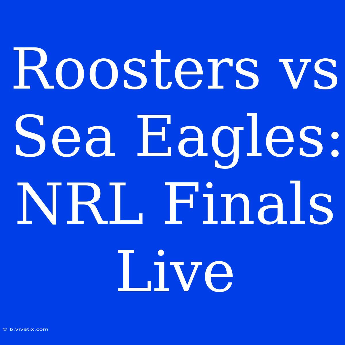 Roosters Vs Sea Eagles: NRL Finals Live