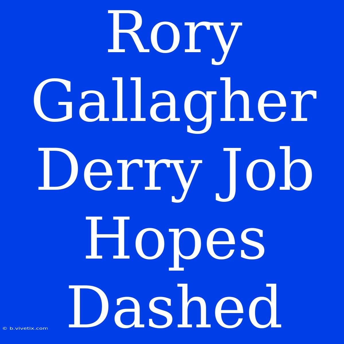 Rory Gallagher Derry Job Hopes Dashed