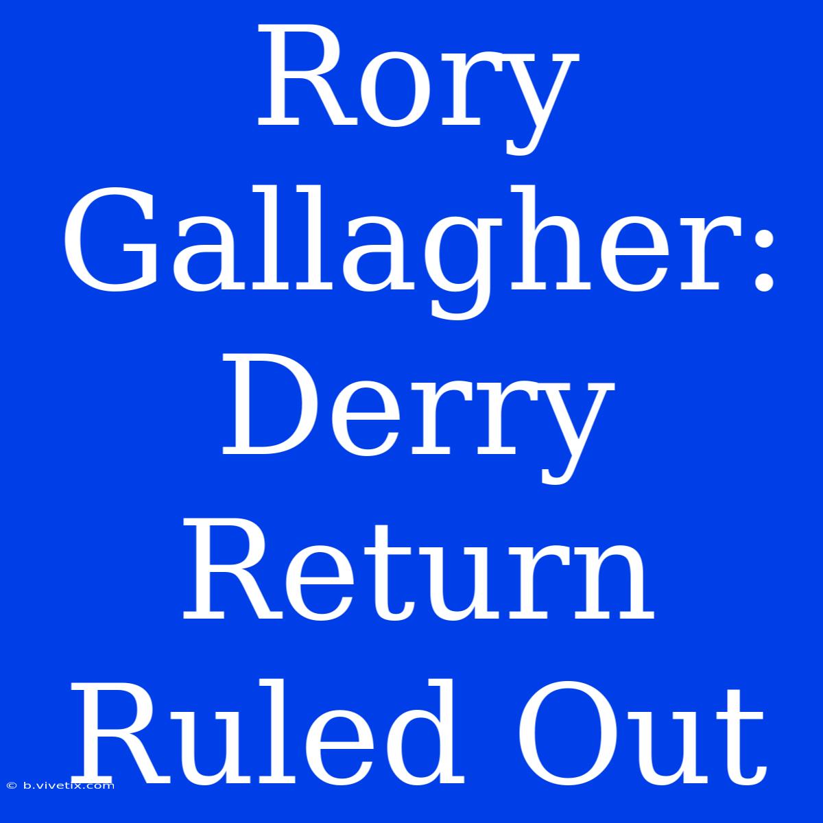 Rory Gallagher: Derry Return Ruled Out 