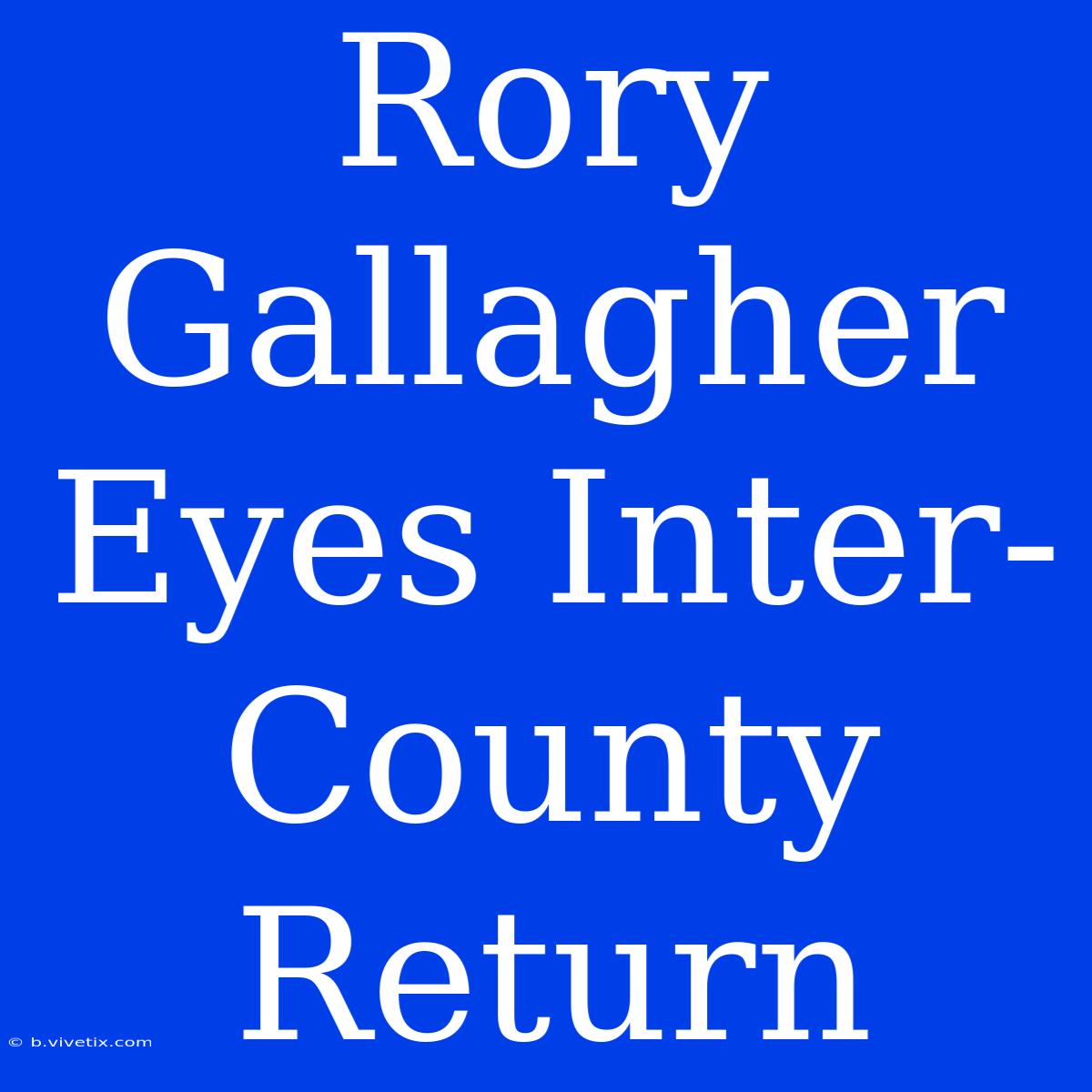 Rory Gallagher Eyes Inter-County Return