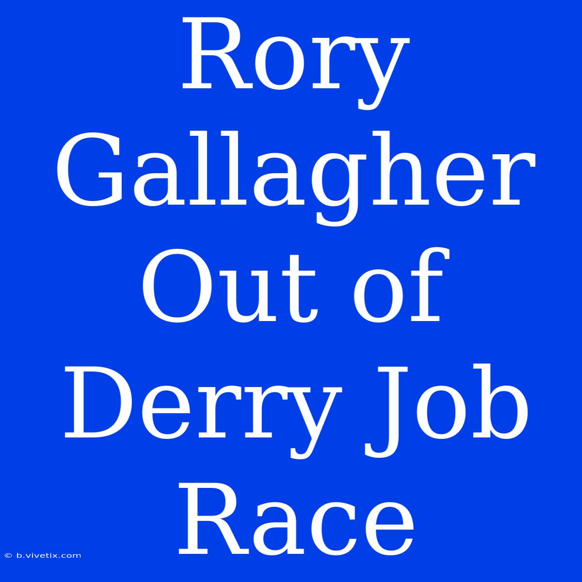 Rory Gallagher Out Of Derry Job Race